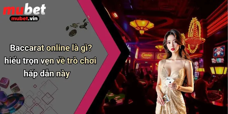 Baccarat online là gì? hiểu trọn vẹn về trò chơi hấp dẫn này