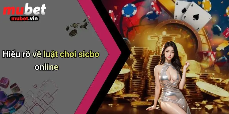 Hiểu rõ về luật chơi sicbo online